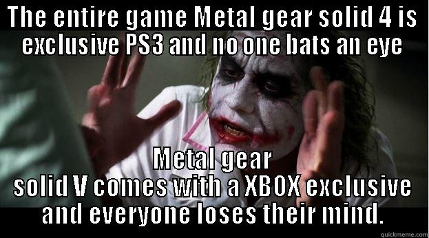 THE ENTIRE GAME METAL GEAR SOLID 4 IS EXCLUSIVE PS3 AND NO ONE BATS AN EYE METAL GEAR SOLID V COMES WITH A XBOX EXCLUSIVE AND EVERYONE LOSES THEIR MIND.﻿ Joker Mind Loss