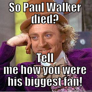 SO PAUL WALKER DIED? TELL ME HOW YOU WERE HIS BIGGEST FAN! Condescending Wonka
