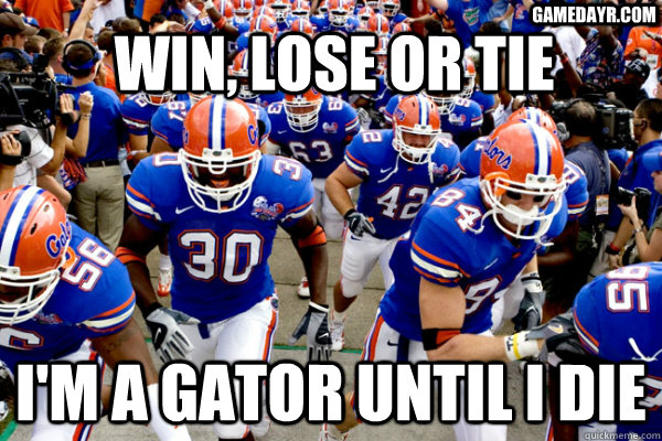 win, lose or tie i'm a gator until i die gamedayr.com  