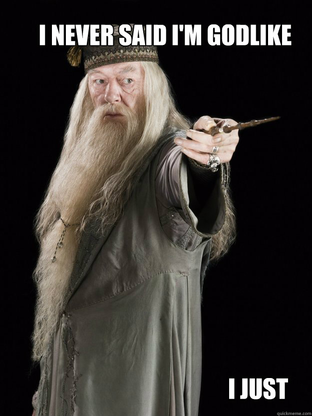 i never said i'm godlike i just said that i'm awesome  magic stick dumbledore