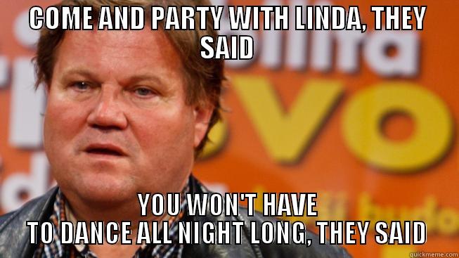 COME AND PARTY WITH LINDA, THEY SAID YOU WON'T HAVE TO DANCE ALL NIGHT LONG, THEY SAID Misc