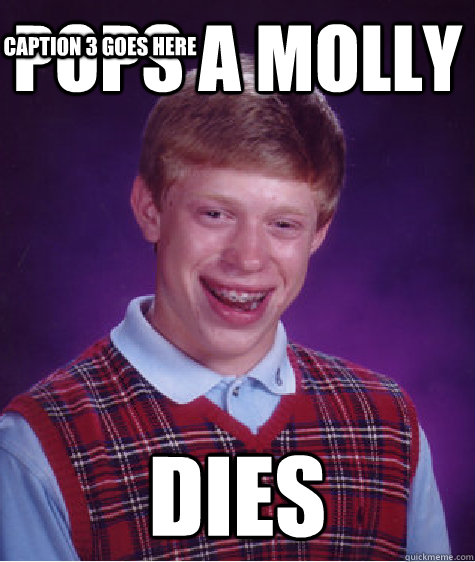 pops a molly dies Caption 3 goes here  Bad Luck Brian