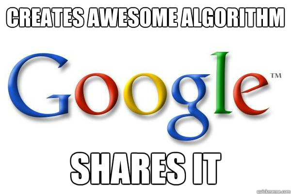 Creates awesome algorithm shares it  Good Guy Google