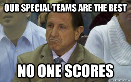 Our special teams are the best no one scores - Our special teams are the best no one scores  Clueless Jacques