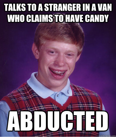 talks to a stranger in a van who claims to have candy abducted - talks to a stranger in a van who claims to have candy abducted  Bad Luck Brian