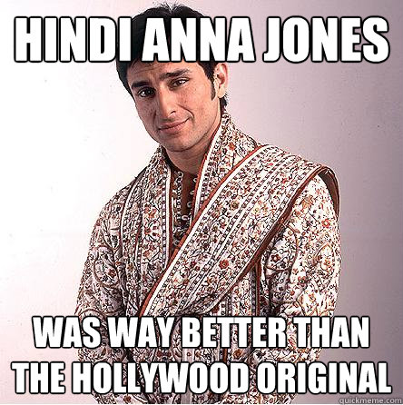 Hindi anna jones  was way better than the hollywood original  Better than you Indian