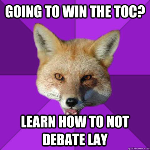 going to win the toc? learn how to not debate lay  Forensics Fox