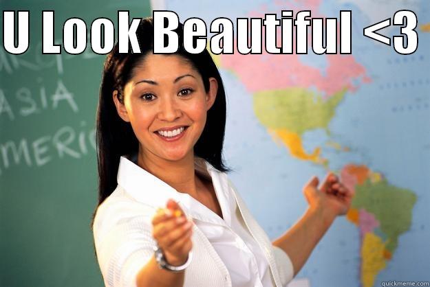 U LOOK BEAUTIFUL <3   Unhelpful High School Teacher