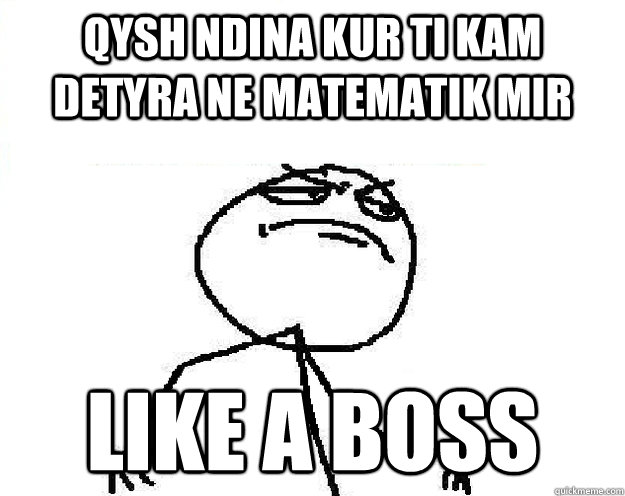 qysh ndina kur ti kam detyra ne matematik mir like a boss - qysh ndina kur ti kam detyra ne matematik mir like a boss  Misc