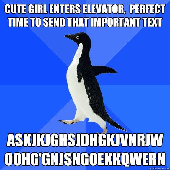 cute girl enters elevator,  perfect time to send that important text askjkjghsjdhgkjvnrjwoohg'gnjsngoekkqwern - cute girl enters elevator,  perfect time to send that important text askjkjghsjdhgkjvnrjwoohg'gnjsngoekkqwern  Socially Awkward Penguin