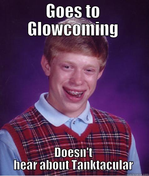 GOES TO GLOWCOMING DOESN'T HEAR ABOUT TANKTACULAR Bad Luck Brian