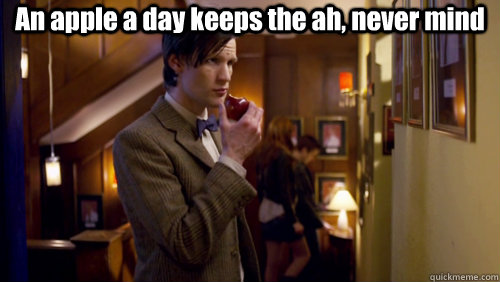 An apple a day keeps the ah, never mind  - An apple a day keeps the ah, never mind   Doctor Who Apple Meme