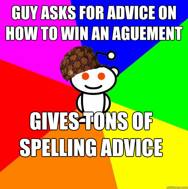 guy asks for advice on how to win an aguement gives tons of spelling advice instead  Scumbag Redditor