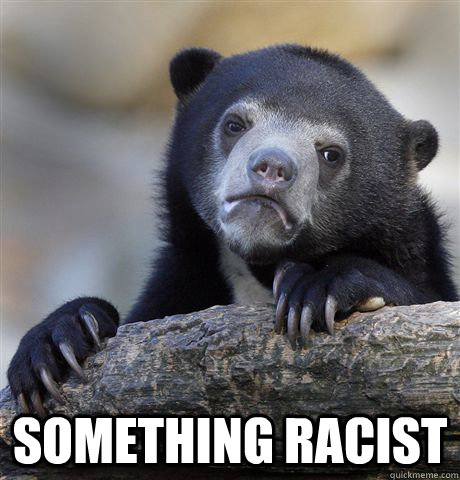   something racist  Confession Bear