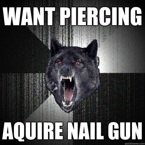 Want piercing aquire NAIL GUN  Insanity Wolf