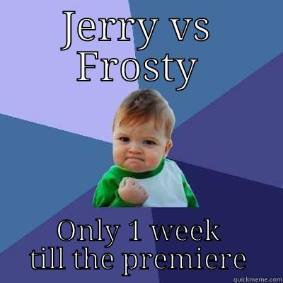 JERRY VS FROSTY ONLY 1 WEEK TILL THE PREMIERE Success Kid