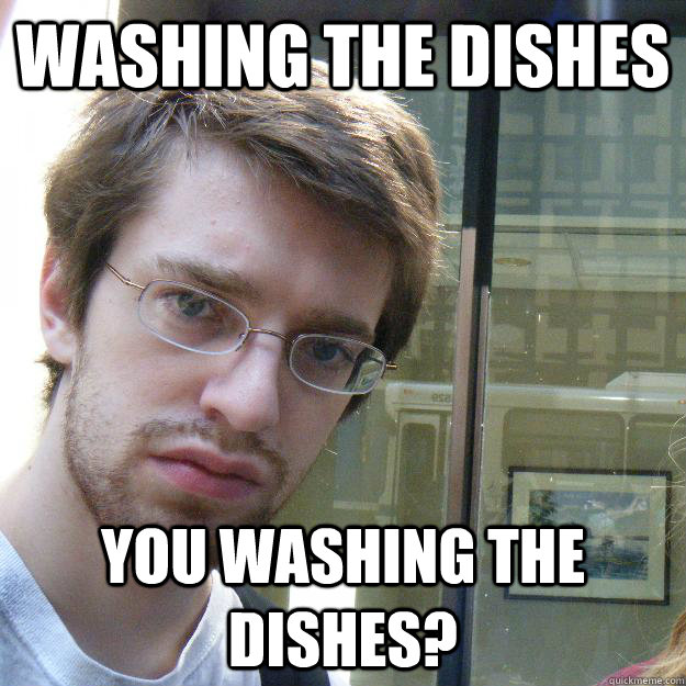 washing the dishes you washing the dishes?  Awkward roommate