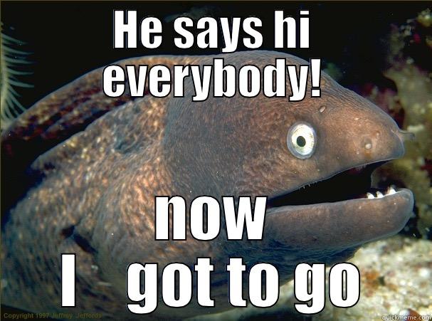 This is my friend Bob - HE SAYS HI EVERYBODY! NOW I    GOT TO GO Bad Joke Eel