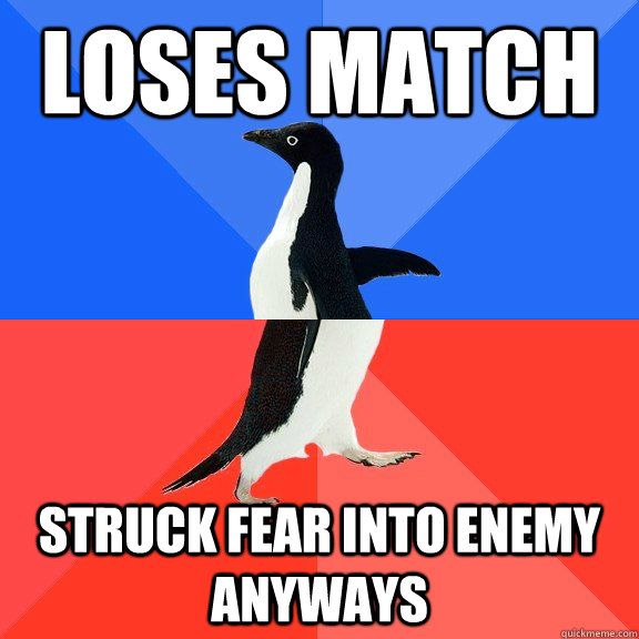 loses match struck fear into enemy anyways  Socially Awkward Awesome Penguin