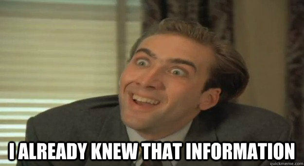  i already knew that information -  i already knew that information  You dont say cage