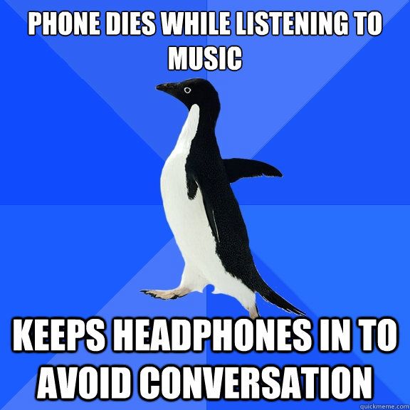 phone dies while listening to music keeps headphones in to avoid conversation  Socially Awkward Penguin