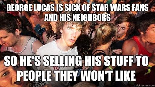 George Lucas is sick of star wars fans and his neighbors So he's selling his stuff to people they won't like   Sudden Clarity Clarence