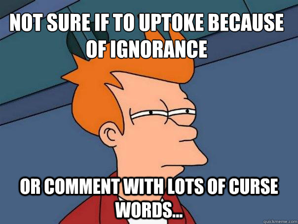 Not sure if to uptoke because of ignorance Or Comment with lots of curse words...  - Not sure if to uptoke because of ignorance Or Comment with lots of curse words...   Futurama Fry