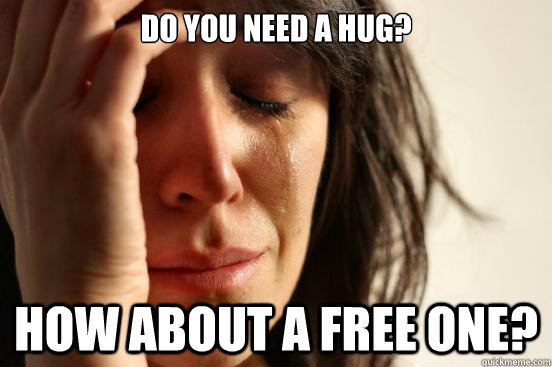 Do you need a hug? How about a free one?  First World Problems
