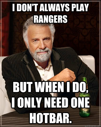 I don't always play rangers but when I do,        I only need one hotbar.  The Most Interesting Man In The World