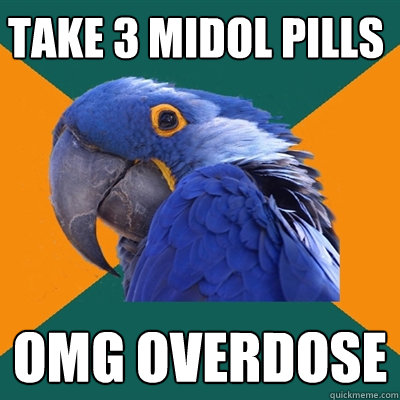 take 3 midol pills OMG OVERDOSE Caption 3 goes here - take 3 midol pills OMG OVERDOSE Caption 3 goes here  Paranoid Parrot