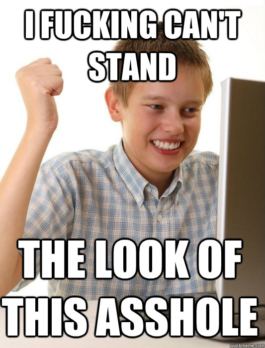 I fucking can't stand the look of this asshole  First Day on the Internet Kid