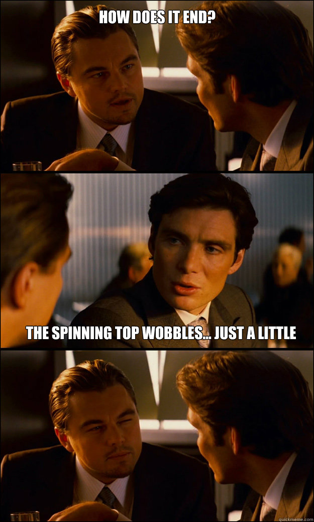 how does it end? the spinning top wobbles... just a little  Inception