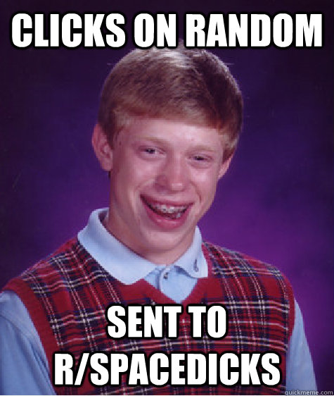 clicks on random sent to r/spacedicks  Bad Luck Brian