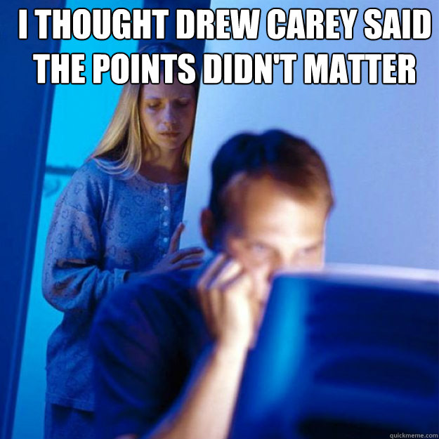 I thought drew carey said the points didn't matter   Redditors Wife