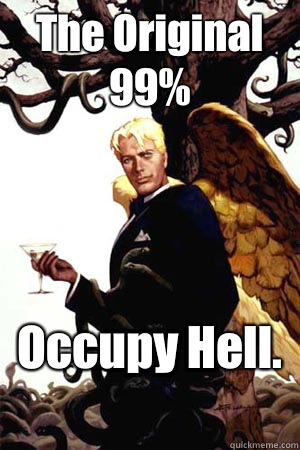 The Original 99% Occupy Hell.   Good Guy Lucifer