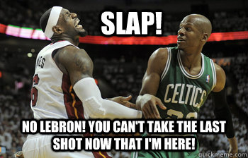 SLAP! No Lebron! You can't take the last shot now that I'm here!  Ray Allen Slap