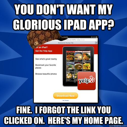 you don't want my glorious ipad app? Fine.  I forgot the link you clicked on.  Here's my home page.  Scumbag Internet