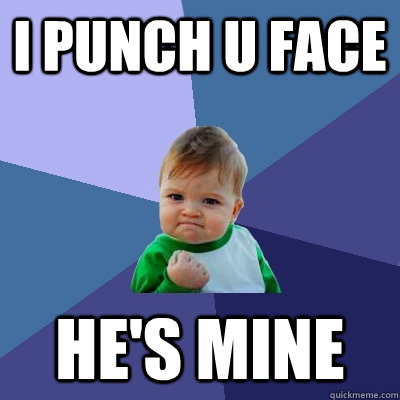 I punch u face he's mine - I punch u face he's mine  Success Kid