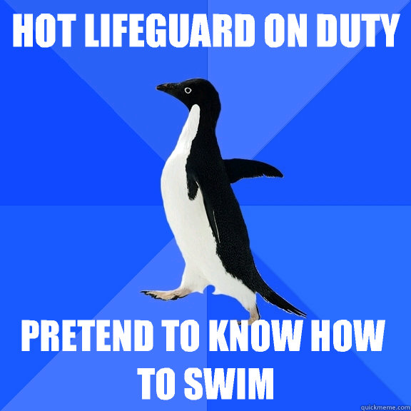 HOT LIFEGUARD ON DUTY PRETEND TO KNOW HOW TO SWIM  Socially Awkward Penguin