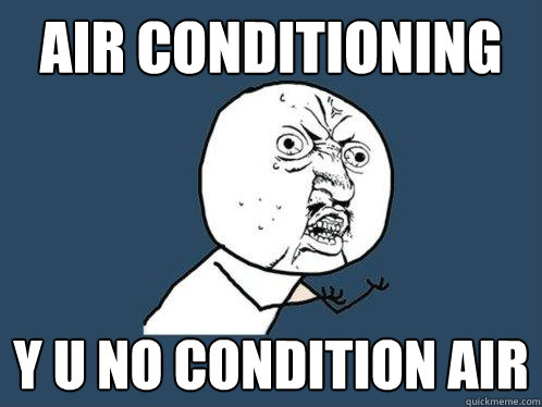 air conditioning y u no condition air  Y U No