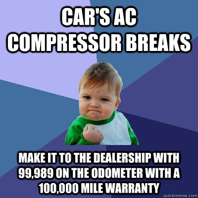 Car's AC Compressor breaks Make it to the dealership with 99,989 on the odometer with a 100,000 mile warranty  Success Kid
