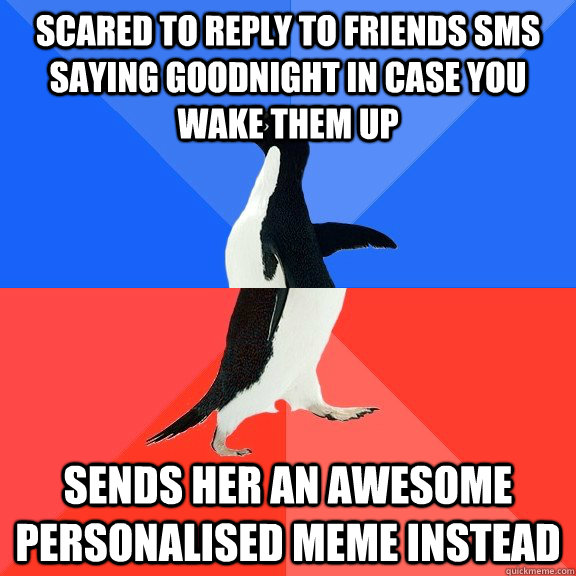 scared to reply to friends sms saying goodnight in case you wake them up sends her an awesome personalised meme instead  Socially Awkward Awesome Penguin