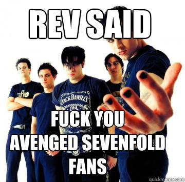 Rev said FUCK you
Avenged Sevenfold
fans

  avenged sevenfold meme