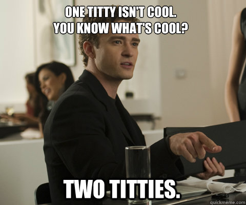 One titty isn't cool.
You know what's cool? Two Titties.  timbernetwork