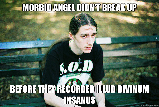 morbid angel didn't break up before they recorded Illud Divinum Insanus  First World Metal Problems