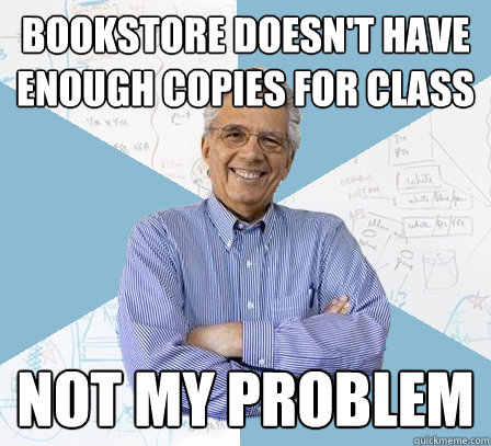 bookstore doesn't have enough copies for class not my problem  EngineeringProfessor