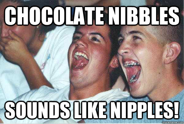 CHOCOLATE NIBBLES SOUNDS LIKE NIPPLES!  Immature Highschoolers