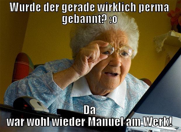 WURDE DER GERADE WIRKLICH PERMA GEBANNT? :O DA WAR WOHL WIEDER MANUEL AM WERK! Grandma finds the Internet