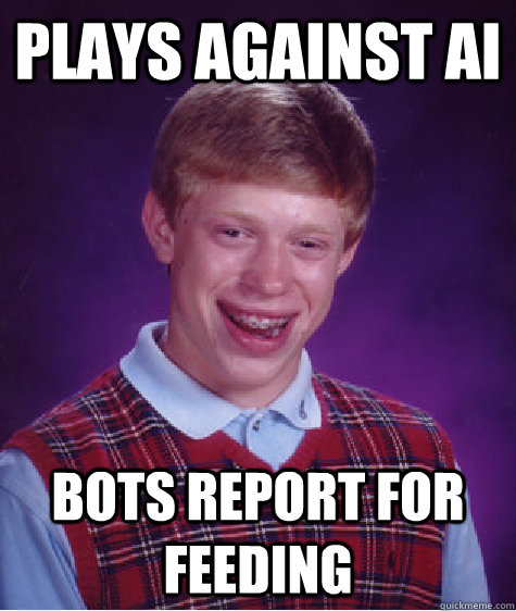 Plays against AI Bots report for feeding  Bad Luck Brian