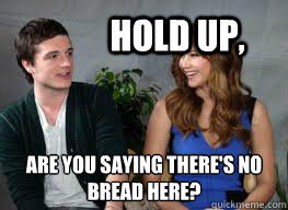 Hold up, Are you saying there's no bread here?  josh hutcherson